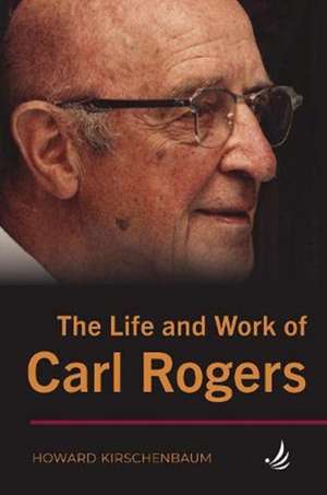 The Life and Work of Carl Rogers de Howard Kirschenbaum