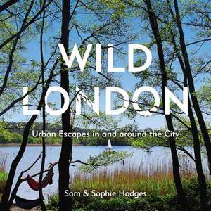 Wild London: Urban Escapes in and Around the City de Sam Hodges