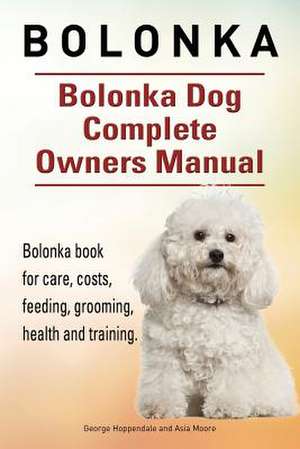 Bolonka. Bolonka Dog Complete Owners Manual. Bolonka Book for Care, Costs, Feeding, Grooming, Health and Training. de George Hoppendale