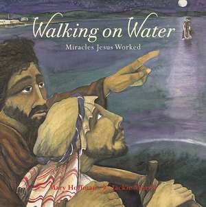 Walking on Water: Miracles Jesus Worked de Mary Hoffman