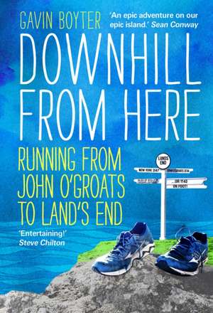 Downhill from Here: Running from John O'Groats to Land's End de Gavin Boyter