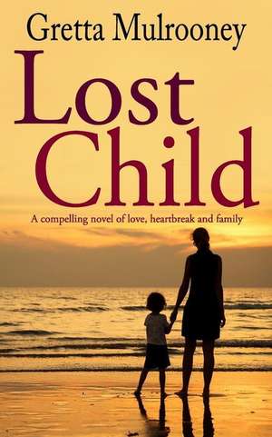 LOST CHILD a compelling novel of love, heartbreak and family de Gretta Mulrooney