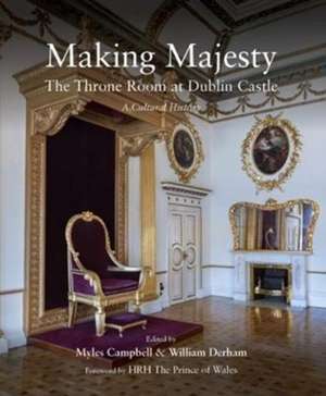 Making Majesty: The Throne Room at Dublin Castle, a Cultural History de Hrh Prince of Whales