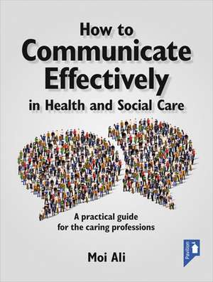 How to Communicate Effectively in Health and Social Care de Moi Ali