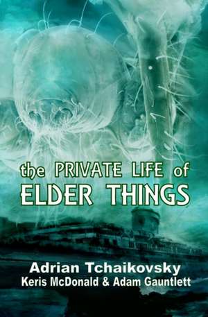 The Private Life of Elder Things de Adrian Tchaikovsky