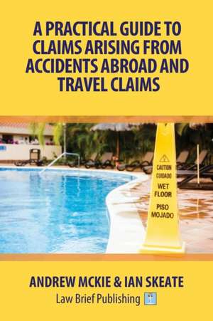 A Practical Guide to Claims Arising From Accidents Abroad and Travel Claims de Andrew Mckie