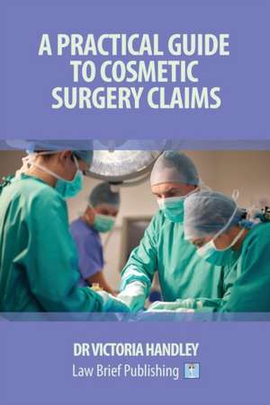 A Practical Guide to Cosmetic Surgery Claims de Victoria Handley