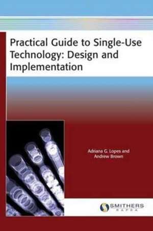 Practical Guide to Single-Use Technology de Adriana G. Lopes