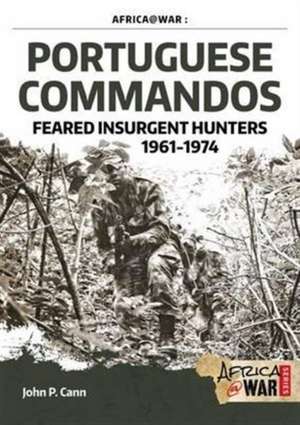 Portuguese Commandos: Feared Insurgent Hunters, 1961-1974 de John P. Cann