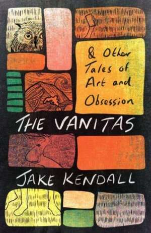 The Vanitas & Other Tales of Art and Obsession de Jake Kendall