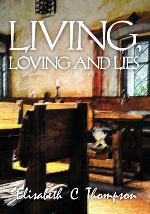 Living, Loving and Lies de Elisabeth C Thompson