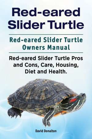 Red-eared Slider Turtle. Red-eared Slider Turtle Owners Manual. Red-eared Slider Turtle Pros and Cons, Care, Housing, Diet and Health. de David Donalton