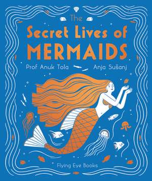 The Secret Lives of Mermaids de Anuk Tola