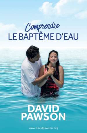 Comprendre LE BAPTÊME D'EAU de David Pawson