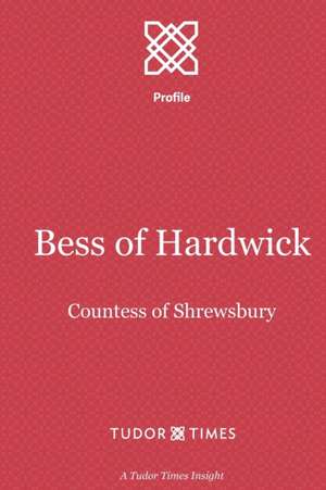 Bess of Hardwick: Countess of Shrewsbury de Tudor Times