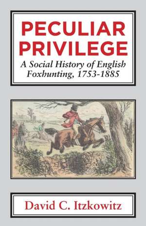 Peculiar Privilege. a Social History of English Foxhunting, 1753-1885. de David C. Itzkowitz