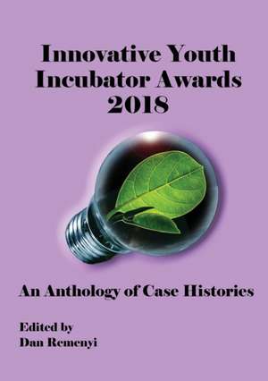 Innovative Youth Incubator Awards 2018 - An Anthology of Case Histories de Remenyi Remenyi