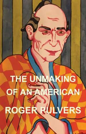 The Unmaking of an American de Roger Pulvers