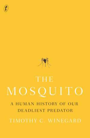 The Mosquito: A Human History of our Deadliest Predator de Timothy Winegard