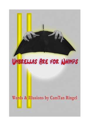 UMBRELLAS ARE FOR WHIMPS Words & Illusions by CamTan Ringel de Camtan Ringel