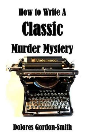 How To Write A Classic Murder Mystery de Dolores Gordon-Smith