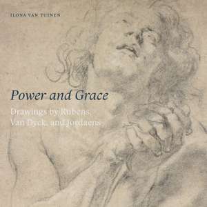 Power and Grace: Drawings by Rubens, Van Dyck, and Jordeans de Ilona Van Tuinen