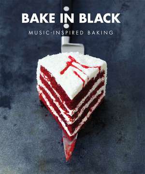 Bake In Black: Music Inspired Baking de Eve O'Sullivan