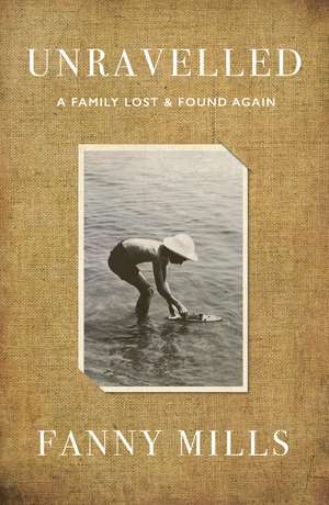 Unravelled: A Family Lost and Found de Fanny Mills