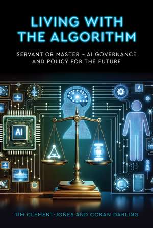 Living with the Algorithm: Servant or Master?: AI Governance and Policy for the Future de Tim Clement-Jones