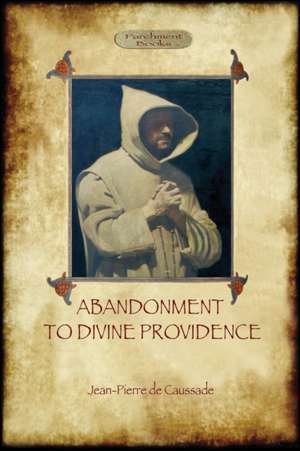 Abandonment to Divine Providence (Aziloth Books): From the Prison Wall to the Firewall de Jean-Pierre De Caussade