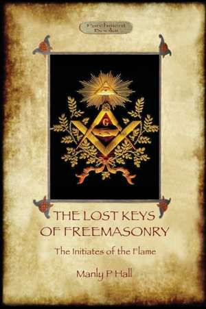 The Lost Keys of Freemasonry, and The Initiates of the Flame de Manly Palmer Hall