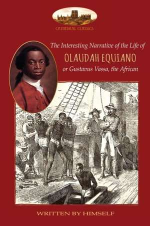 The Interesting Narrative of the Life of Olaudah Equiano, or Gustavus Vassa, the African, written by himself de Olaudah Equiano