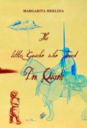 The Little Gaucho Who Loved Don Quixote de Margarita Meklina