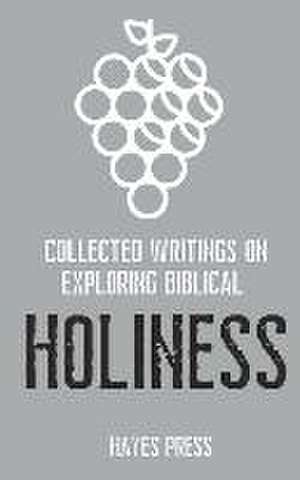 Collected Writings on ... Exploring Biblical Holiness de Hayes Press