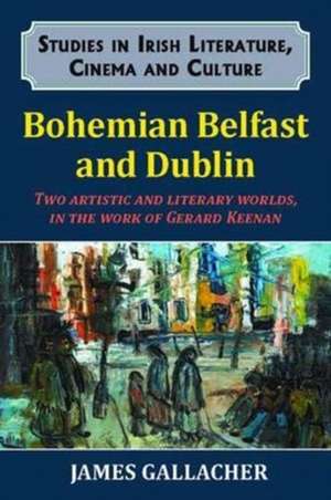 Bohemian Belfast and Dublin: Two Artistic and Literary Worlds, in the Work of Gerard Keenan de James Gallacher