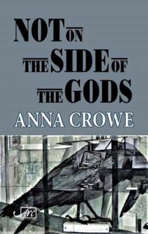 Not on the Side of the Gods de Anna Crowe