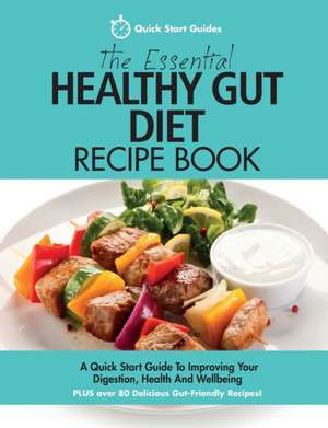 The Essential Healthy Gut Diet Recipe Book: A Quick Start Guide To Improving Your Digestion, Health And Wellbeing PLUS Over 80 Delicious Gut-Friendly de Quick Start Guides