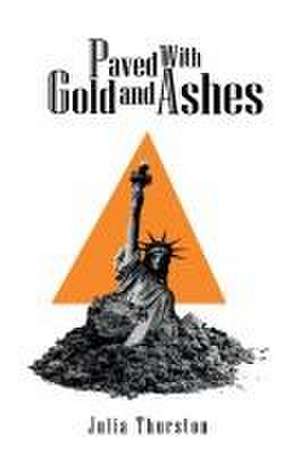 Paved with Gold and Ashes de Julia Thurston