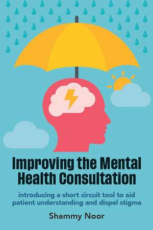 Improving the Mental Health Consultation: Introducing a short circuit tool to aid patient understanding and dispel stigma de Shammy Noor