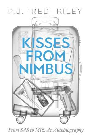 Kisses From Nimbus: From SAS to MI6: An Autobiography de P. J. Red Riley