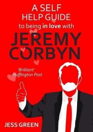 A Self Help Guide to Being in Love with Jeremy Corbyn de Jess Green