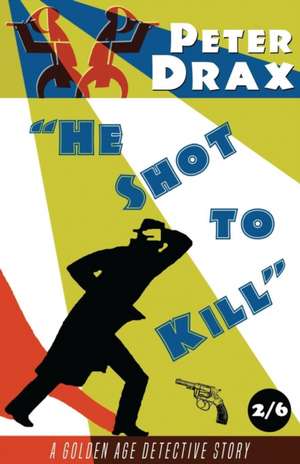 He Shot to Kill de Peter Drax