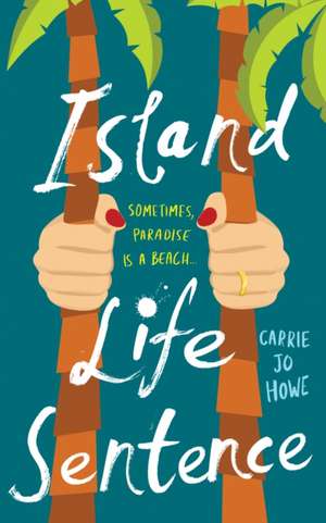 Howe, C: Island Life Sentence de Carrie Jo Howe