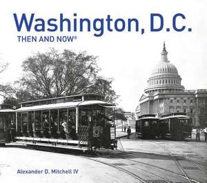 Washington, D.C. Then and Now(r) de Alexander D Mitchell IV