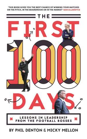 The First 100 Days: Lessons In Leadership From The Football Bosses de Micky Mellon