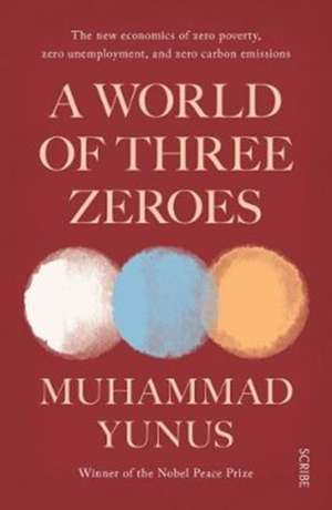 A World of Three Zeroes: the new economics of zero poverty, zero unemployment, and zero carbon emissions de Muhammad Yunus