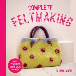 Complete Feltmaking de Gillian Harris