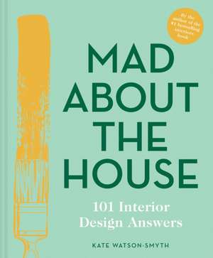 Mad About the House 101 Interior Design Answers de Kate Watson-Smyth