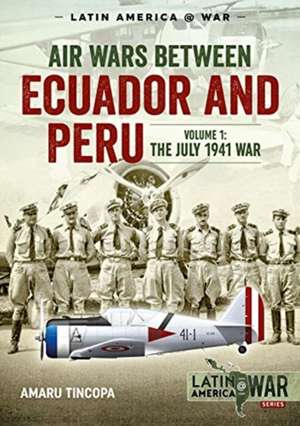 Air Wars Between Ecuador and Peru, Volume 1 de Amaru Tincopa