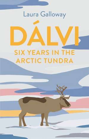 Dálvi: Six Years in the Arctic Tundra de Laura Galloway